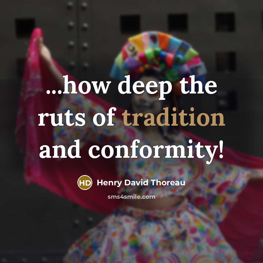 “...how deep the ruts of tradition and conformity!” quote by Henry David Thoreau
