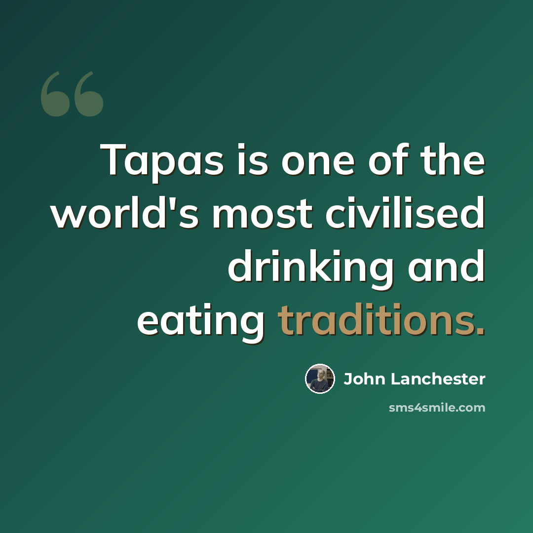 “Tapas is one of the world's most civilised drinking and eating traditions.” quote by John Lanchester