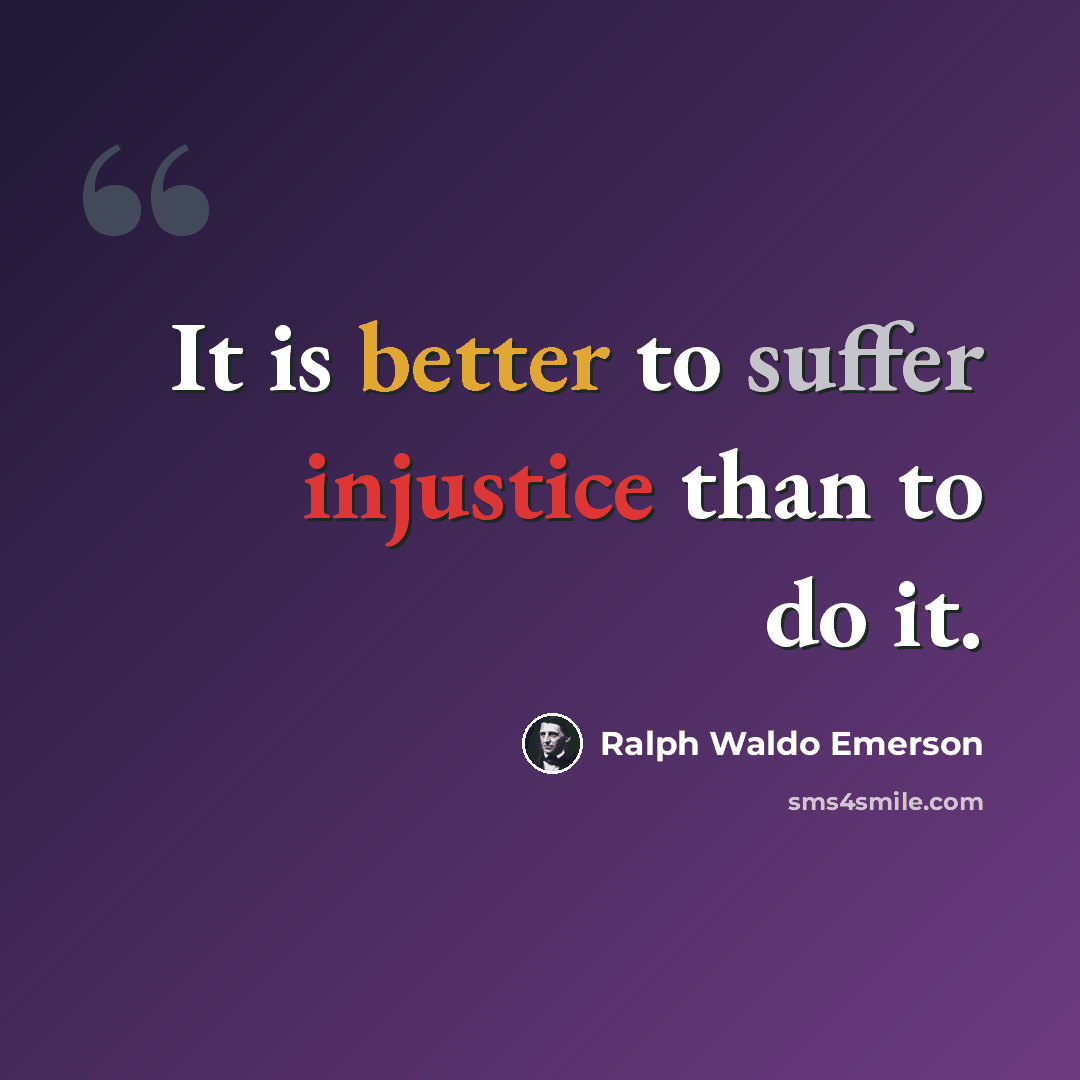 “It is better to suffer injustice than to do it.” quote by Ralph Waldo Emerson