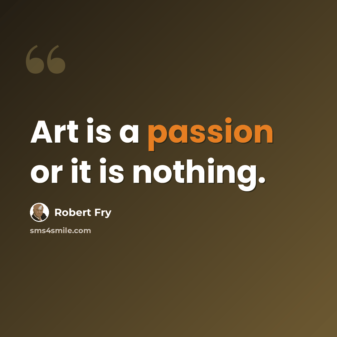 “Art is a passion or it is nothing.” quote by Robert Fry