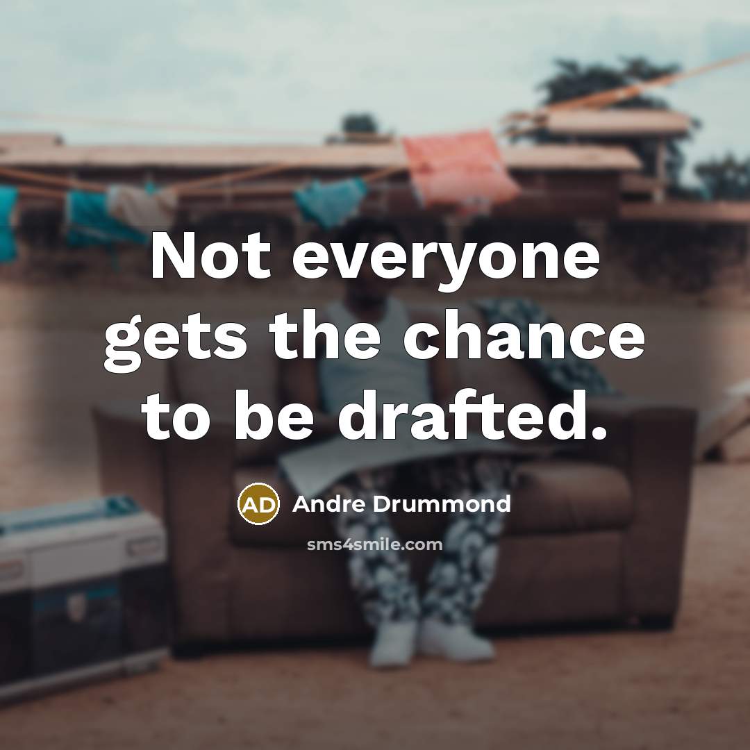 “Not everyone gets the chance to be drafted.” quote by Andre Drummond