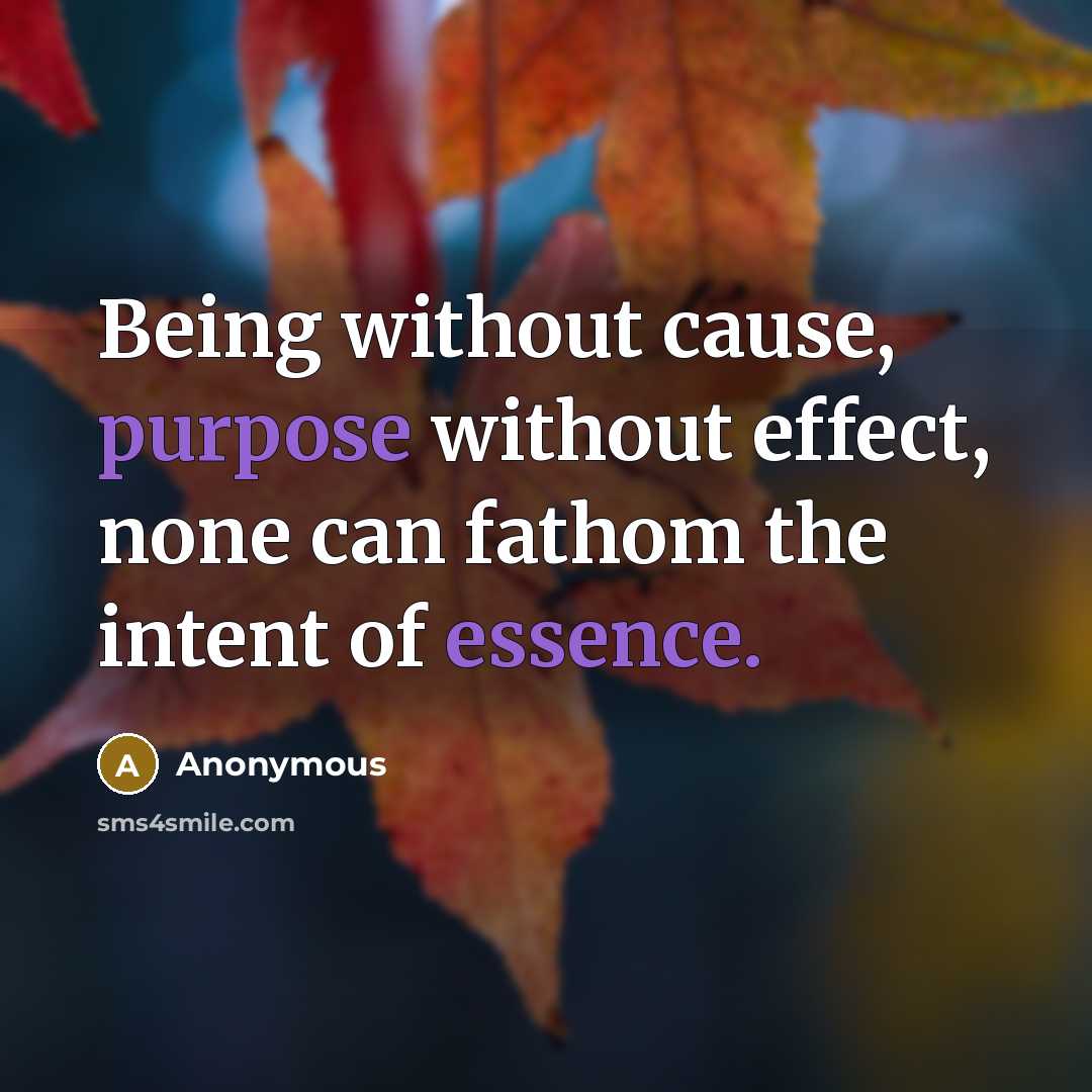 “Being without cause, purpose without effect, none can fathom the intent of essence.” quote by Anonymous