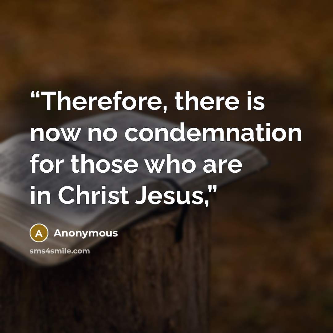 “Therefore, there is now no condemnation for those who are in Christ Jesus,” quote by Anonymous