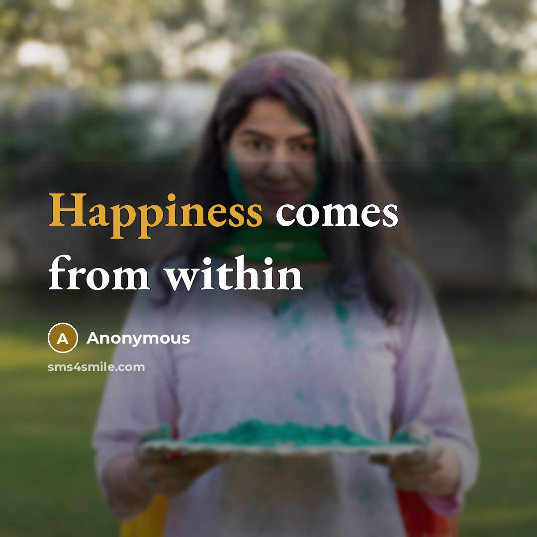 “Happiness comes from within” quote by Anonymous
