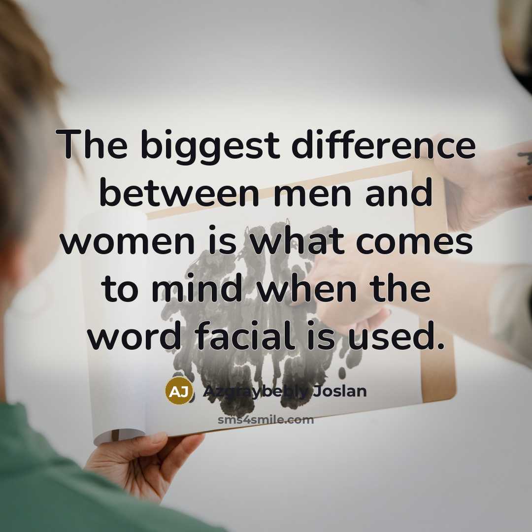 “The biggest difference between men and women is what comes to mind when the word facial is used.” quote by Azgraybebly Joslan