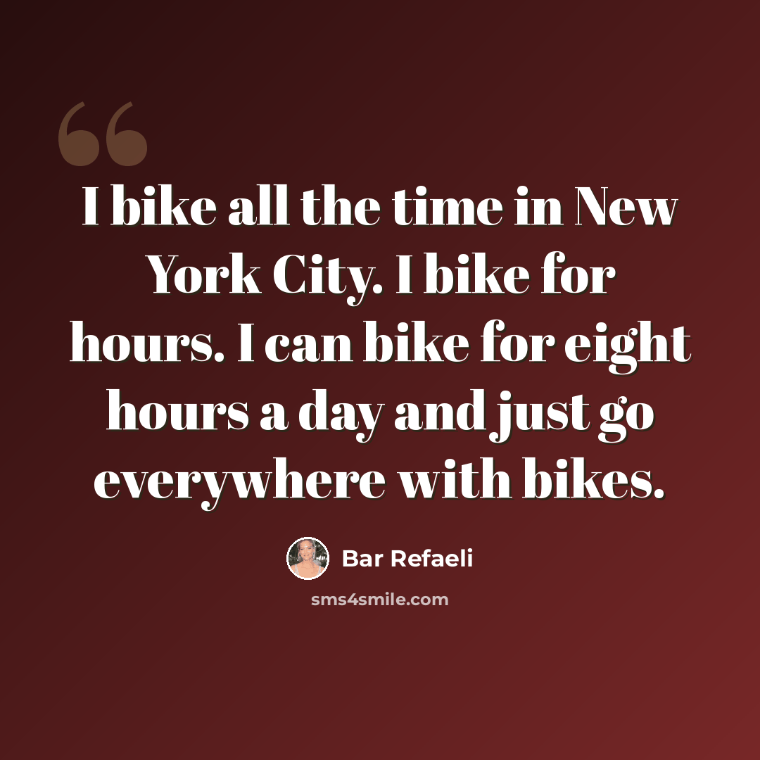 “I bike all the time in New York City. I bike for hours. I can bike for eight hours a day and just go everywhere with bikes.” quote by Bar Refaeli
