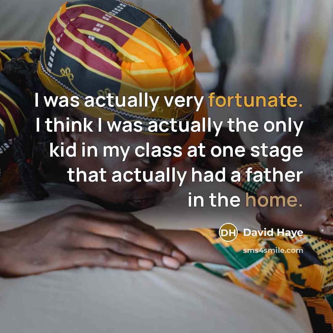 “I was actually very fortunate. I think I was actually the only kid in my class at one stage that actually had a father in the home.” quote by David Haye