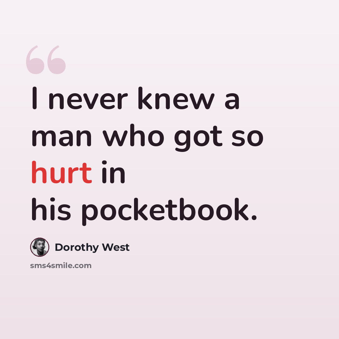 “I never knew a man who got so hurt in his pocketbook.” quote by Dorothy West