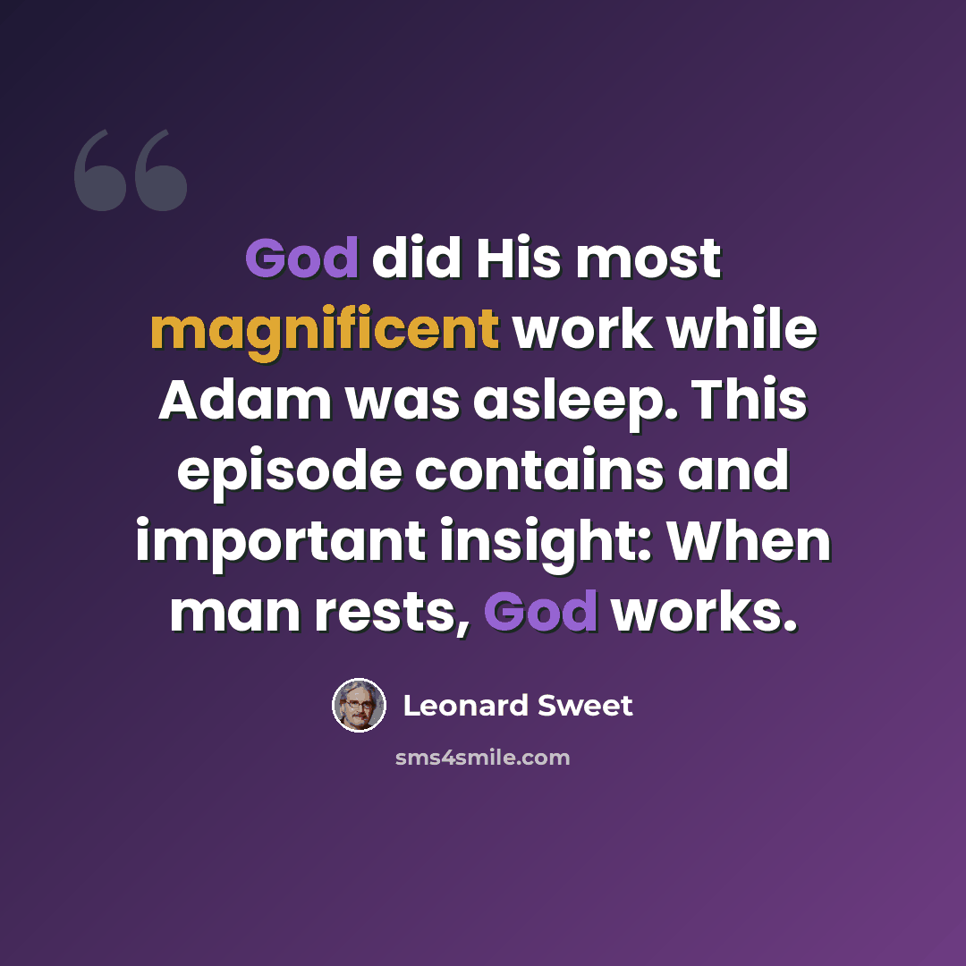 “God did His most magnificent work while Adam was asleep. This episode contains and important insight: When man rests, God works.” quote by Leonard Sweet