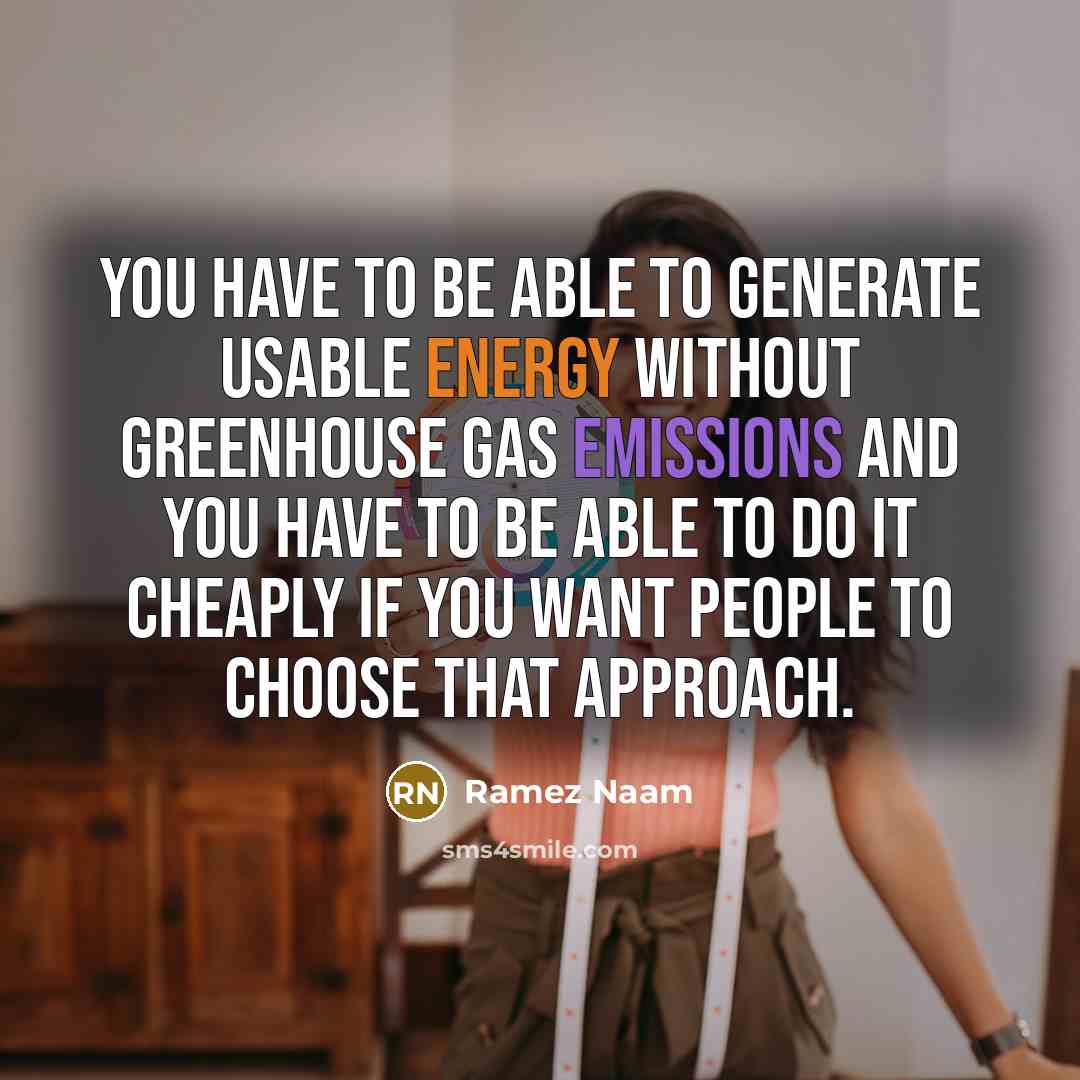 “You have to be able to generate usable energy without greenhouse gas emissions and you have to be able to do it cheaply if you want people to choose that approach.” quote by Ramez Naam