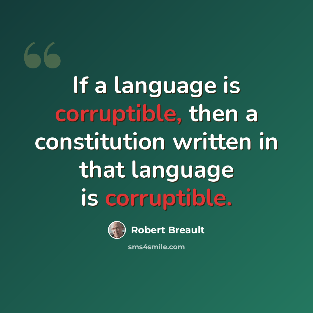 “If a language is corruptible, then a constitution written in that language is corruptible.” quote by Robert Breault