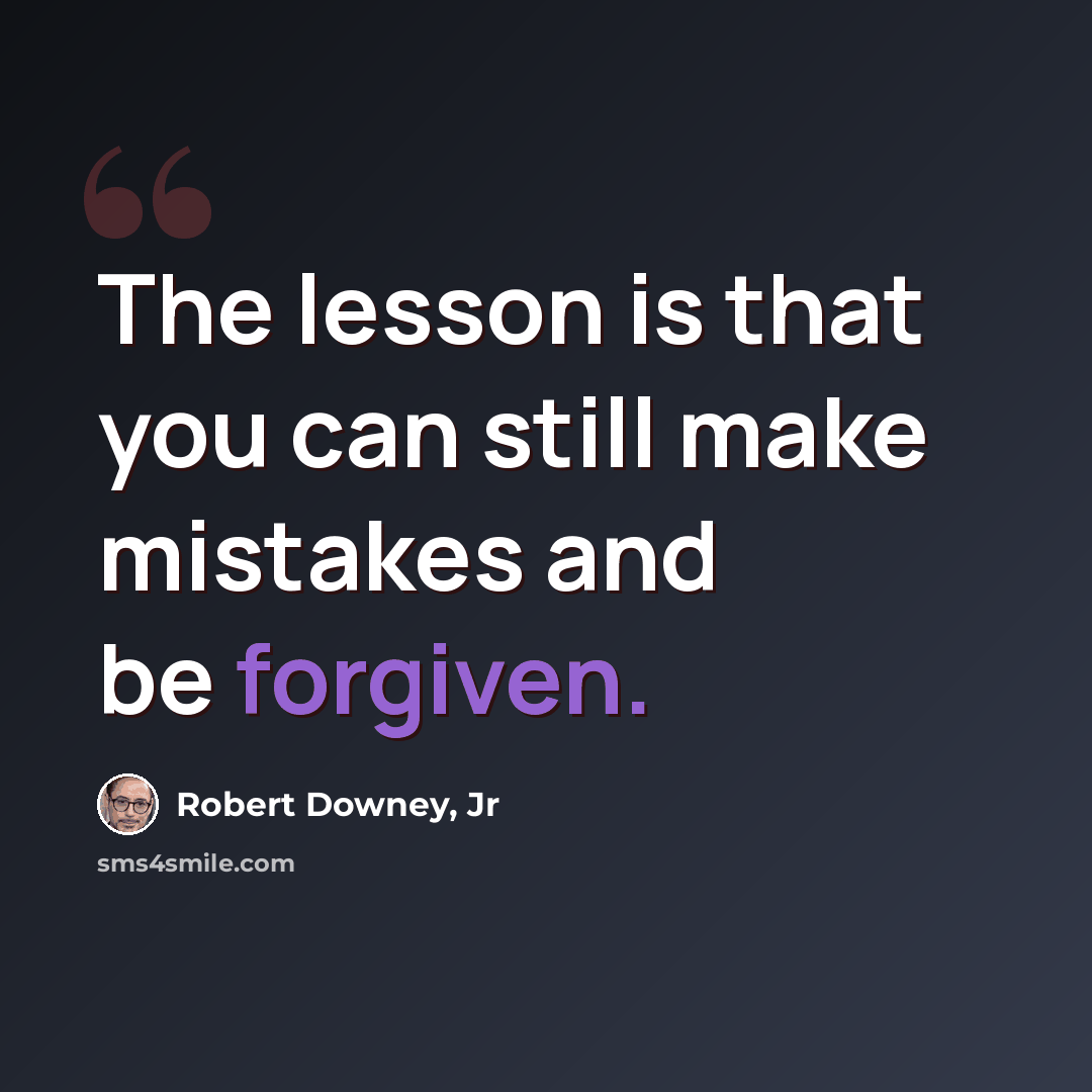 “The lesson is that you can still make mistakes and be forgiven.” quote by Robert Downey, Jr