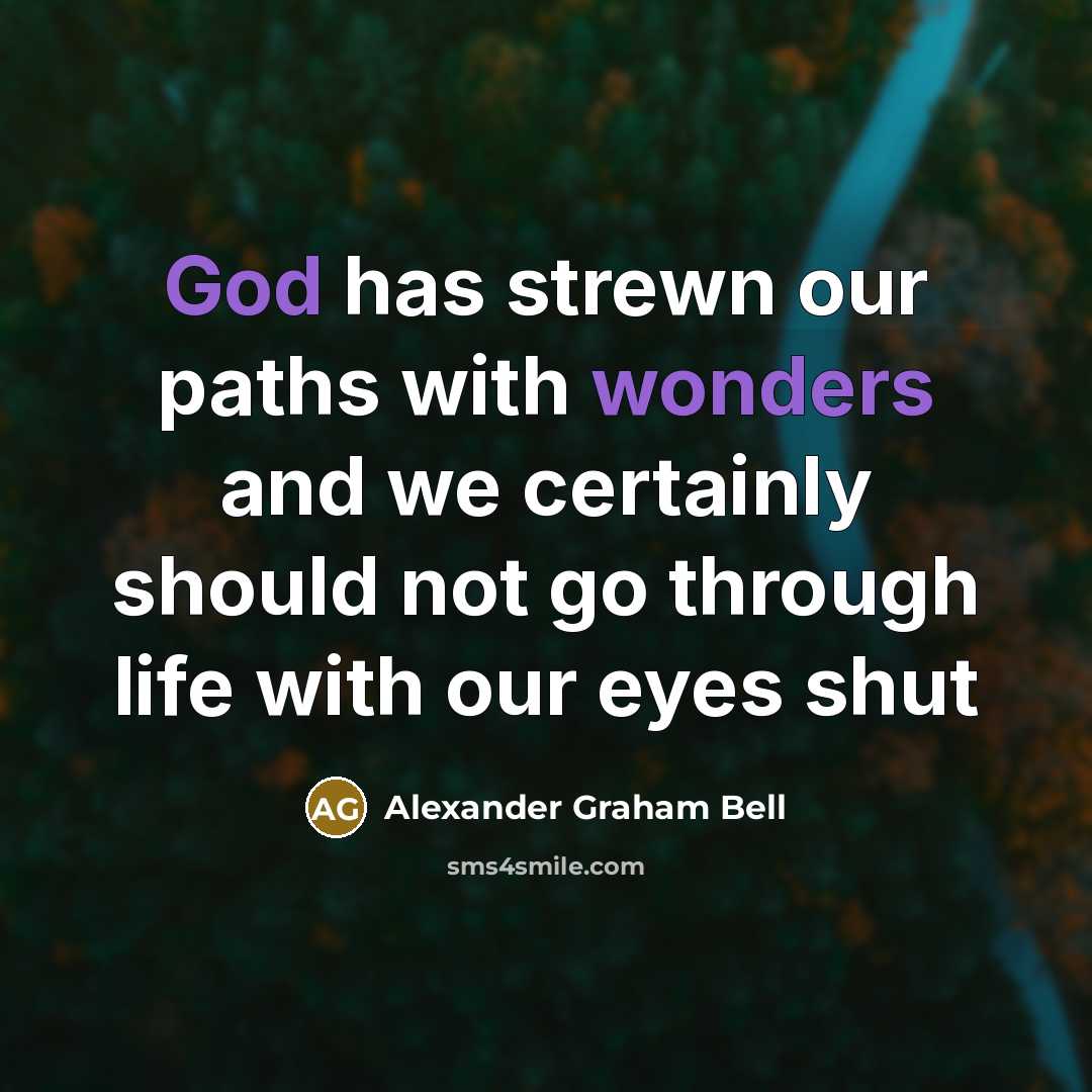 “God has strewn our paths with wonders and we certainly should not go through life with our eyes shut” quote by Alexander Graham Bell