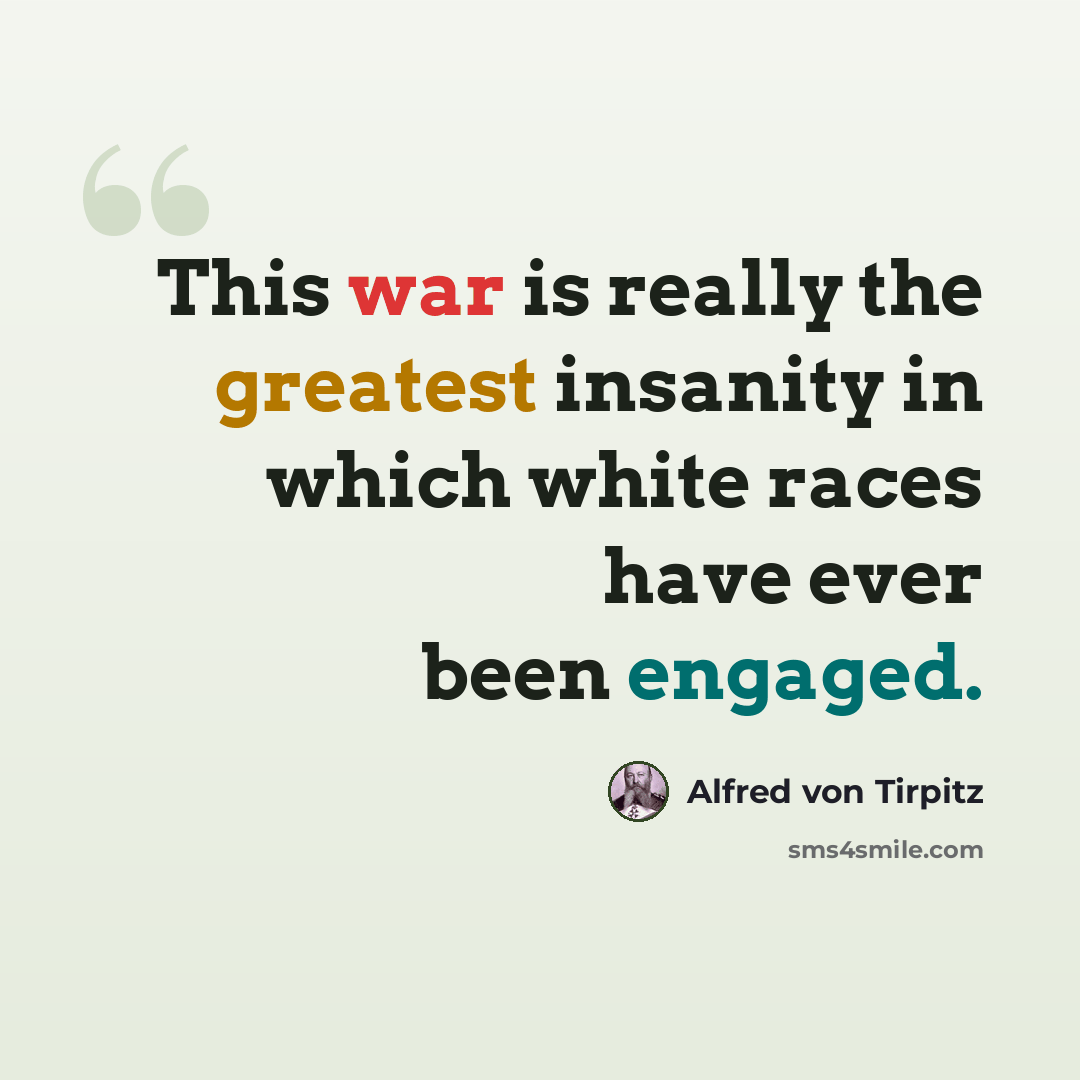“This war is really the greatest insanity in which white races have ever been engaged.” quote by Alfred von Tirpitz