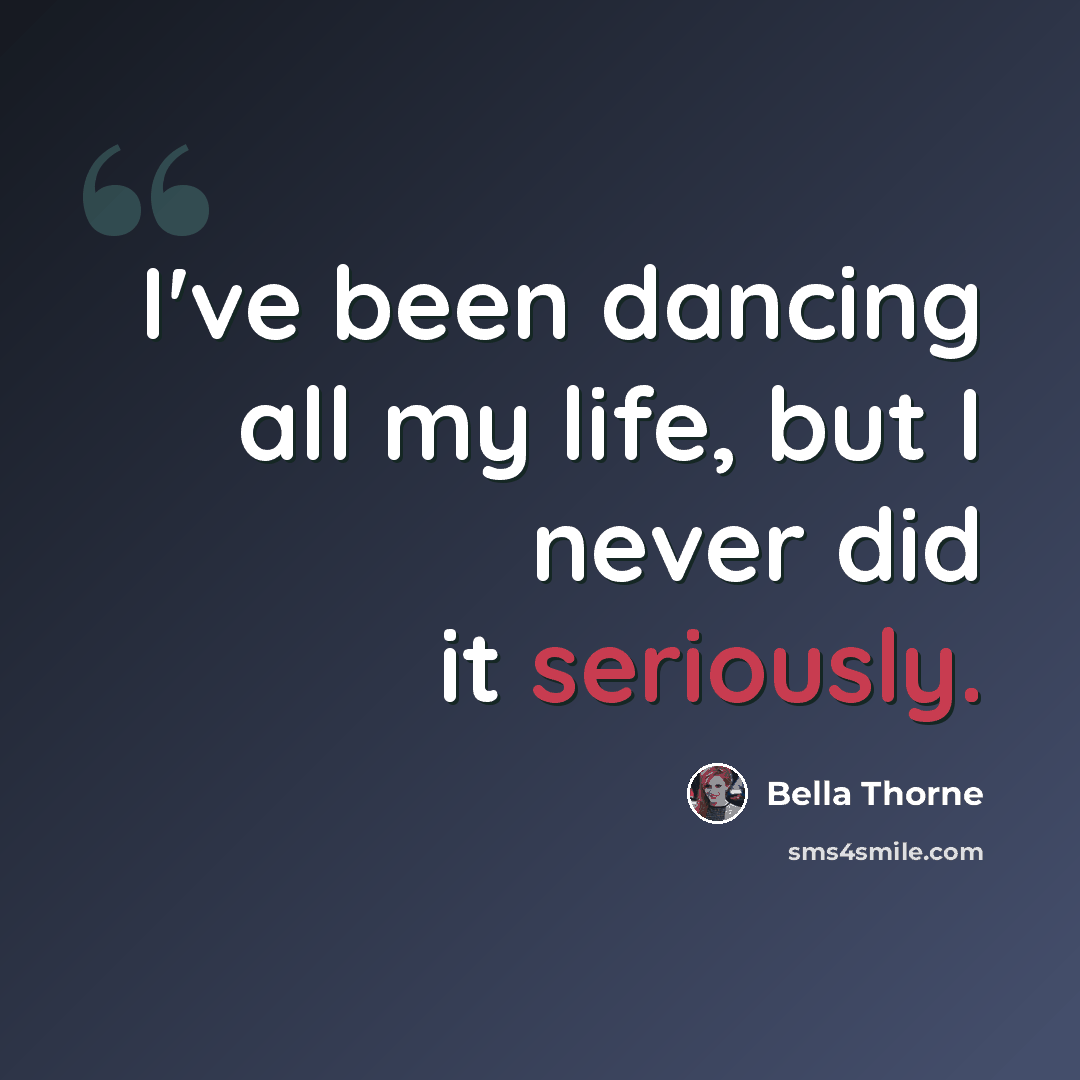 “I've been dancing all my life, but I never did it seriously.” quote by Bella Thorne