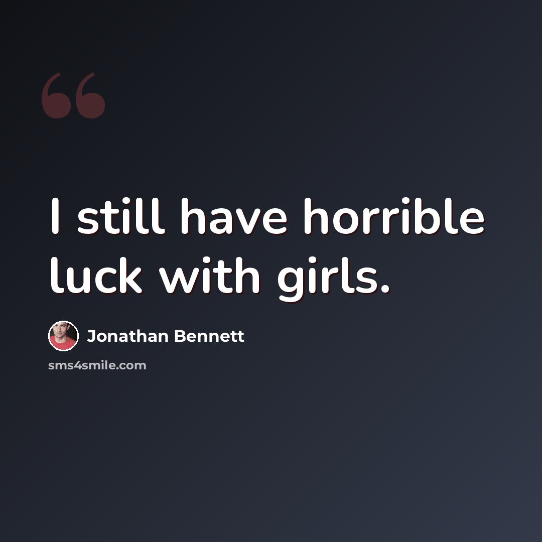 “I still have horrible luck with girls.” quote by Jonathan Bennett