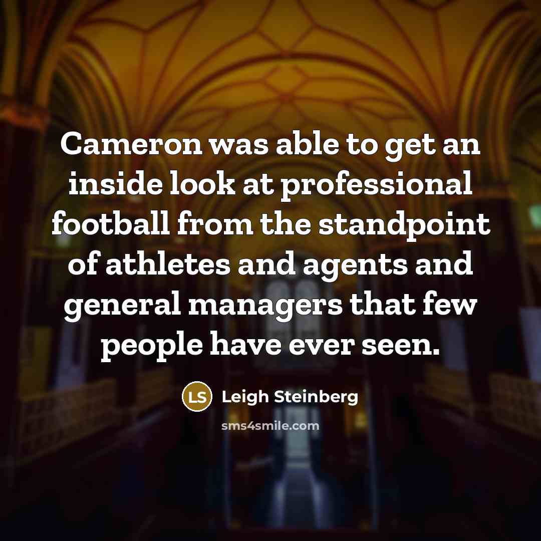 “Cameron was able to get an inside look at professional football from the standpoint of athletes and agents and general managers that few people have ever seen.” quote by Leigh Steinberg