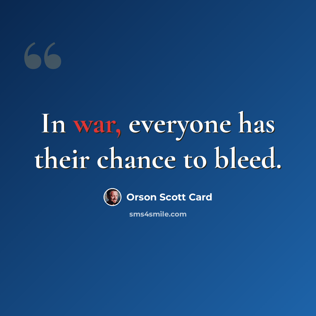 “In war, everyone has their chance to bleed.” quote by Orson Scott Card