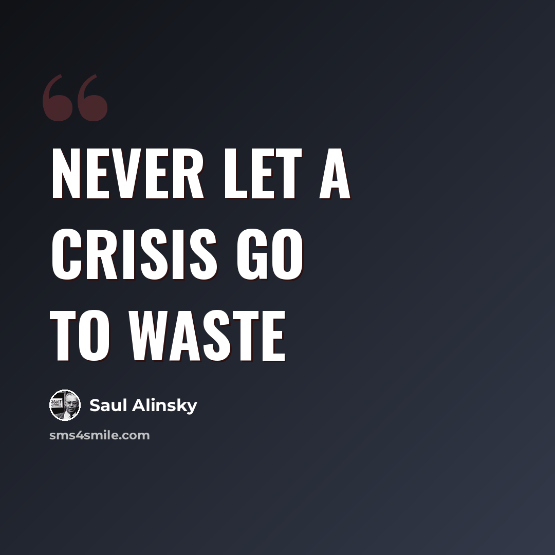 “Never let a crisis go to waste” quote by Saul Alinsky