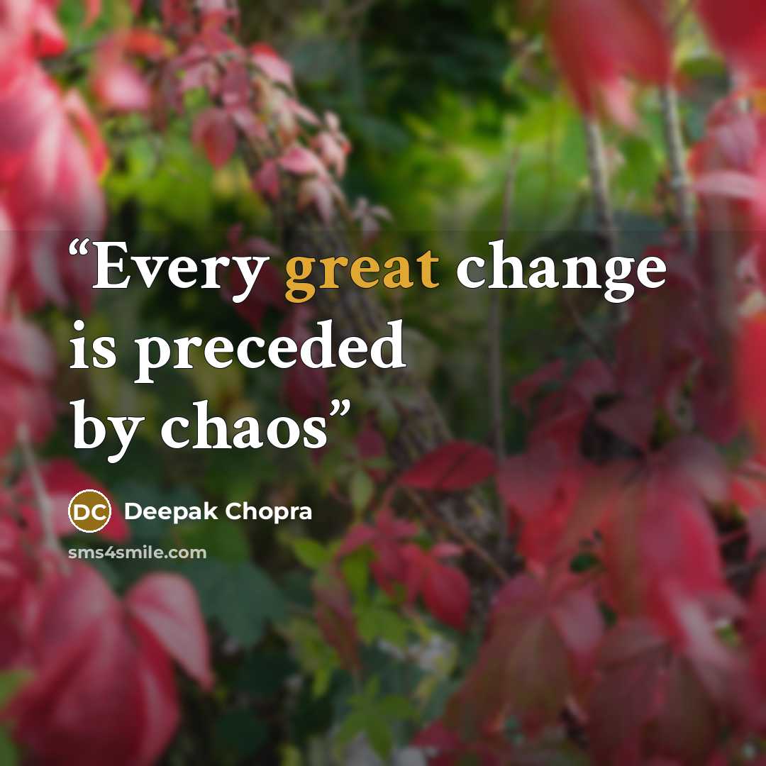 “Every great change is preceded by chaos” quote by Deepak Chopra