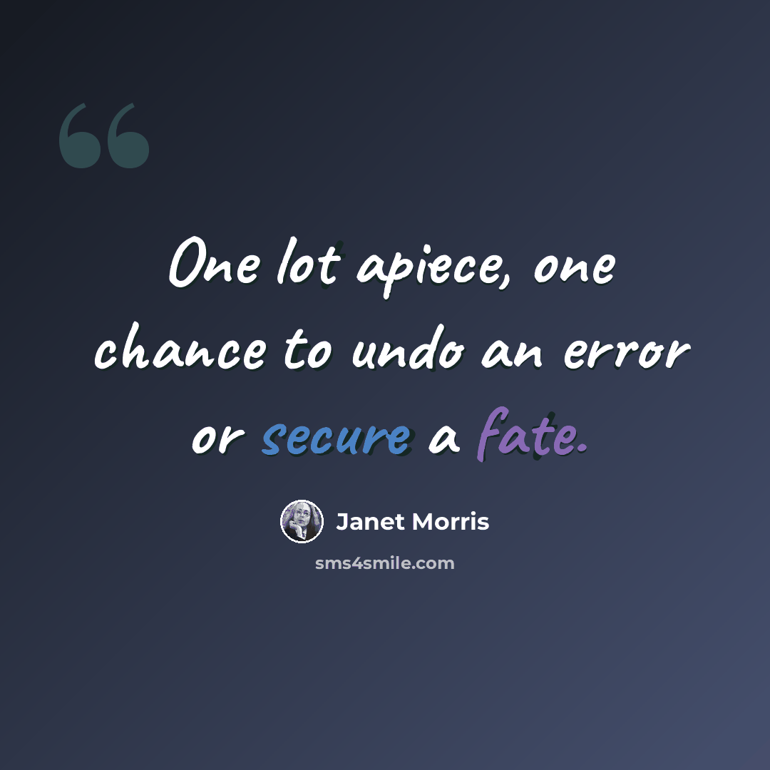 “One lot apiece, one chance to undo an error or secure a fate.” quote by Janet Morris