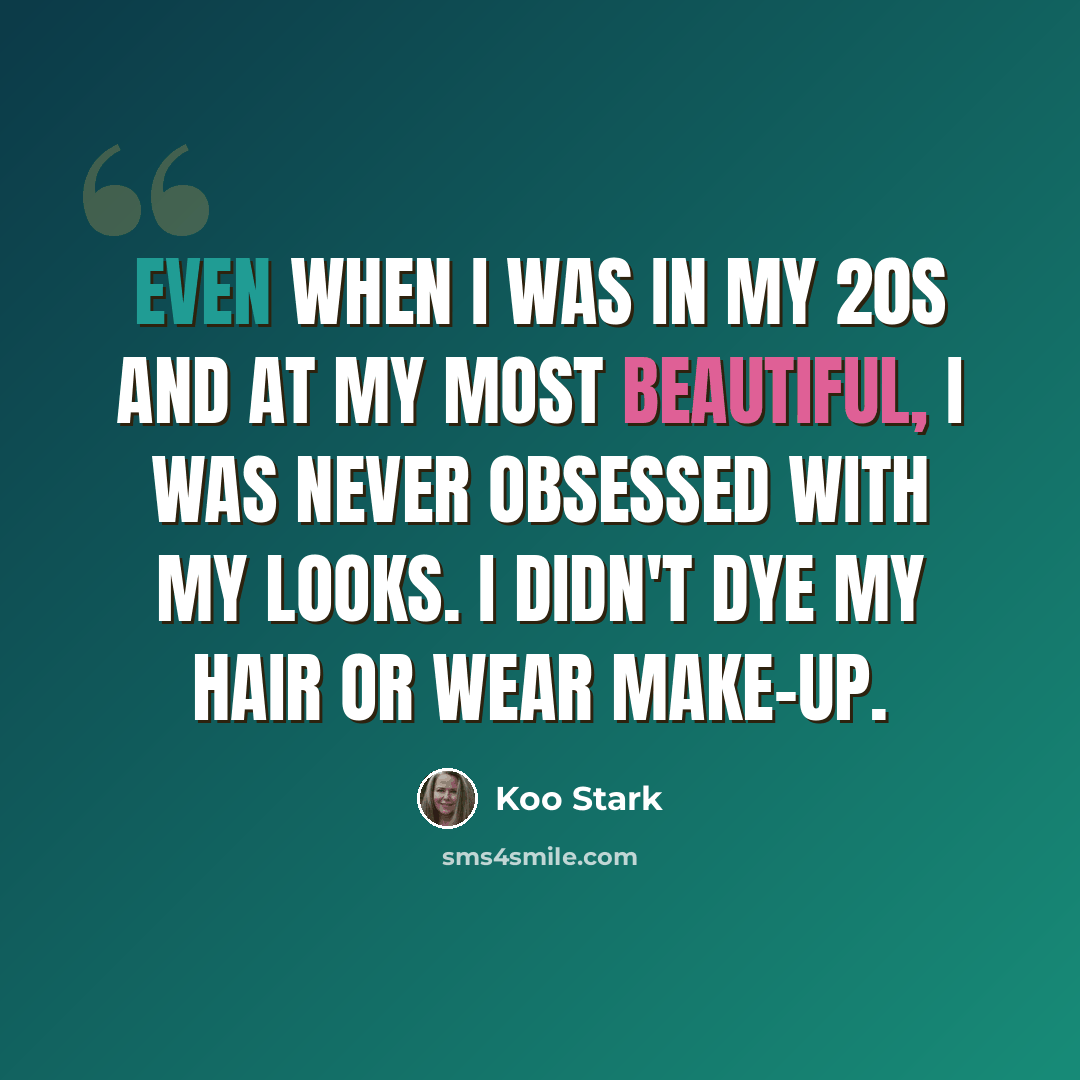 “Even when I was in my 20s and at my most beautiful, I was never obsessed with my looks. I didn't dye my hair or wear make-up.” quote by Koo Stark