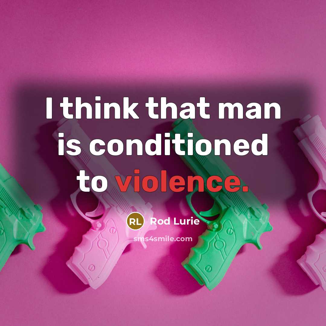 “I think that man is conditioned to violence.” quote by Rod Lurie