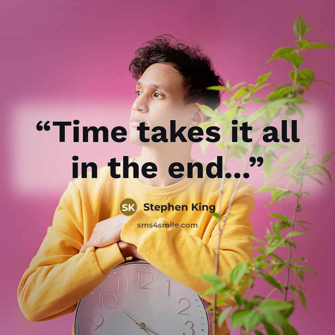 “Time takes it all in the end...” quote by Stephen King