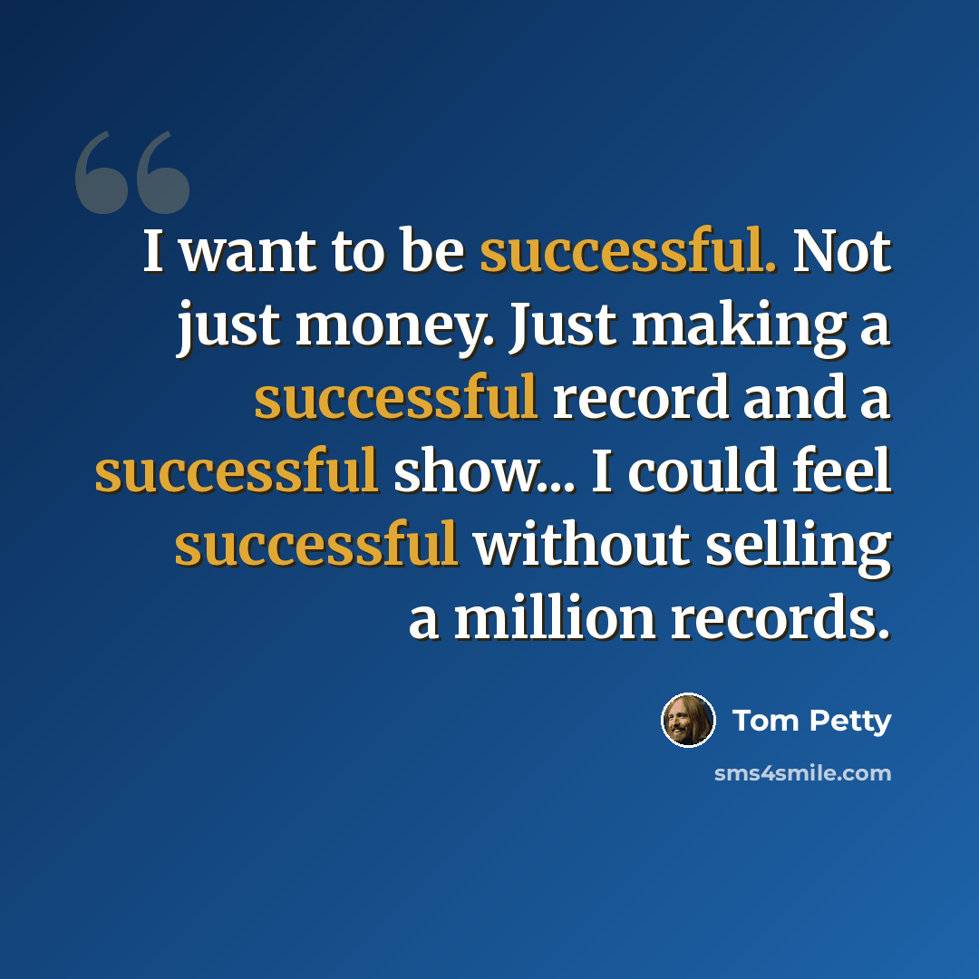 “I want to be successful. Not just money. Just making a successful record and a successful show... I could feel successful without selling a million records.” quote by Tom Petty