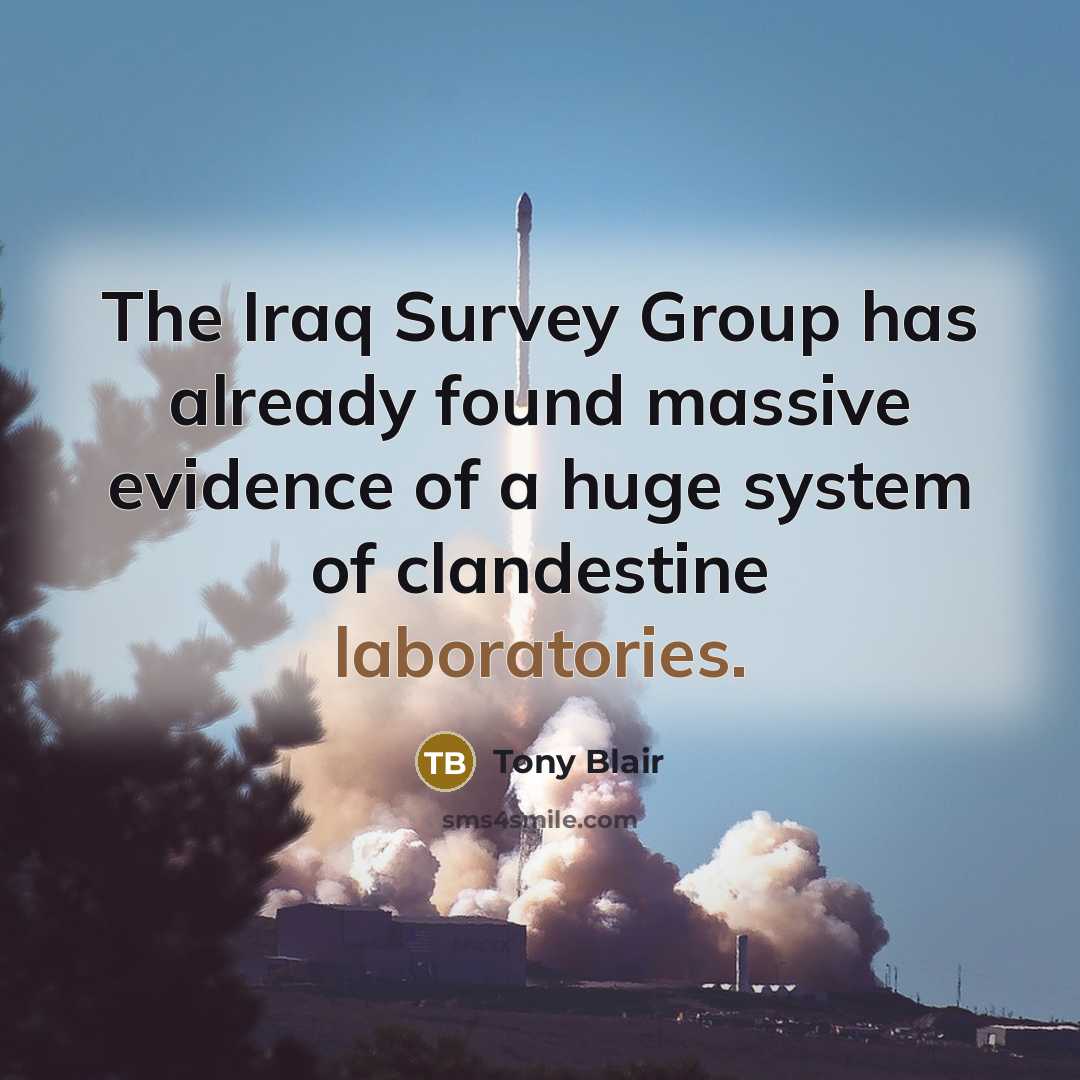 “The Iraq Survey Group has already found massive evidence of a huge system of clandestine laboratories.” quote by Tony Blair