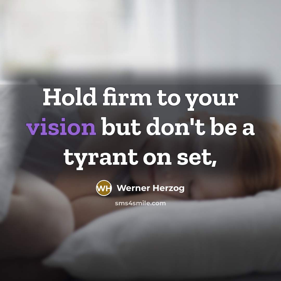 “Hold firm to your vision but don't be a tyrant on set,” quote by Werner Herzog
