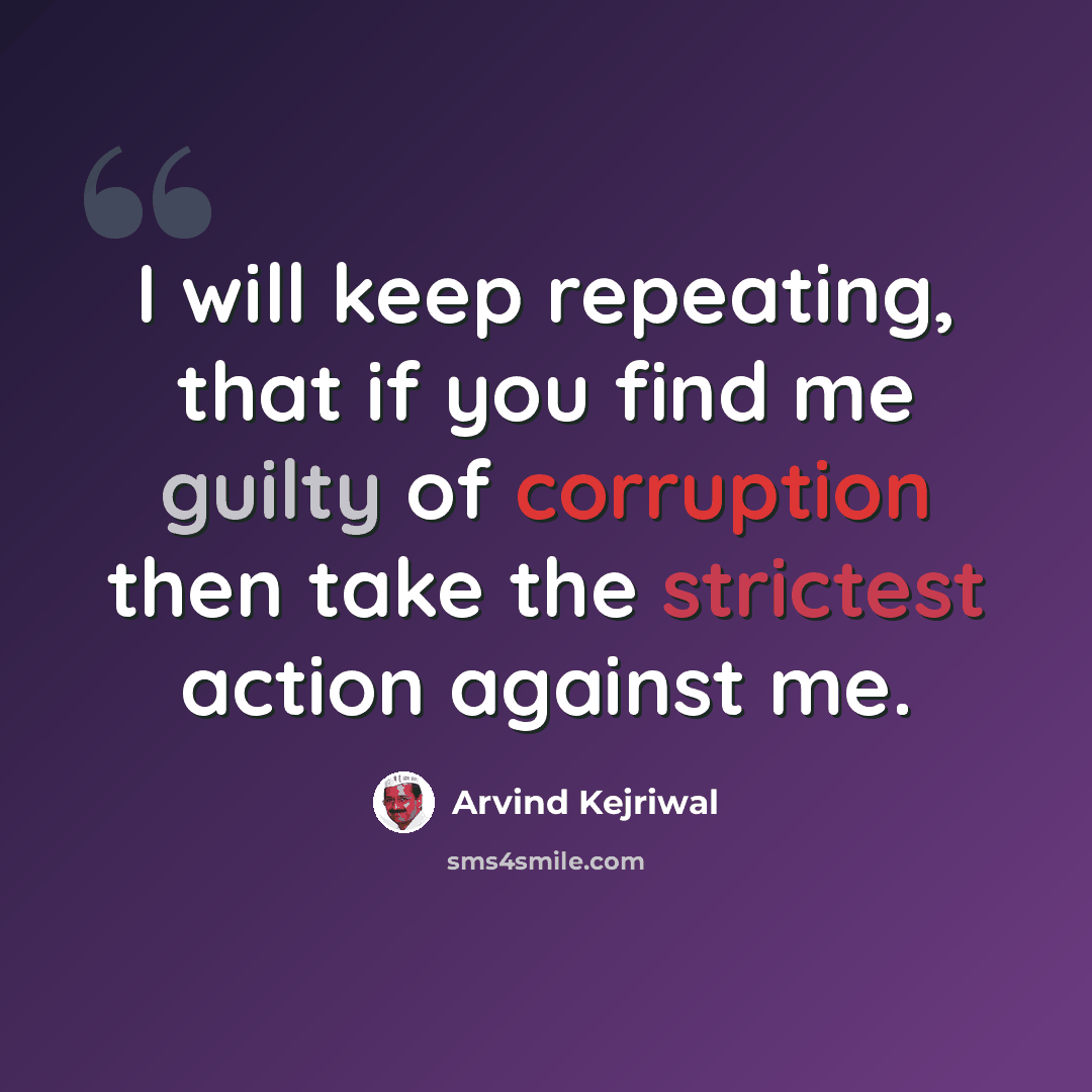 “I will keep repeating, that if you find me guilty of corruption then take the strictest action against me.” quote by Arvind Kejriwal