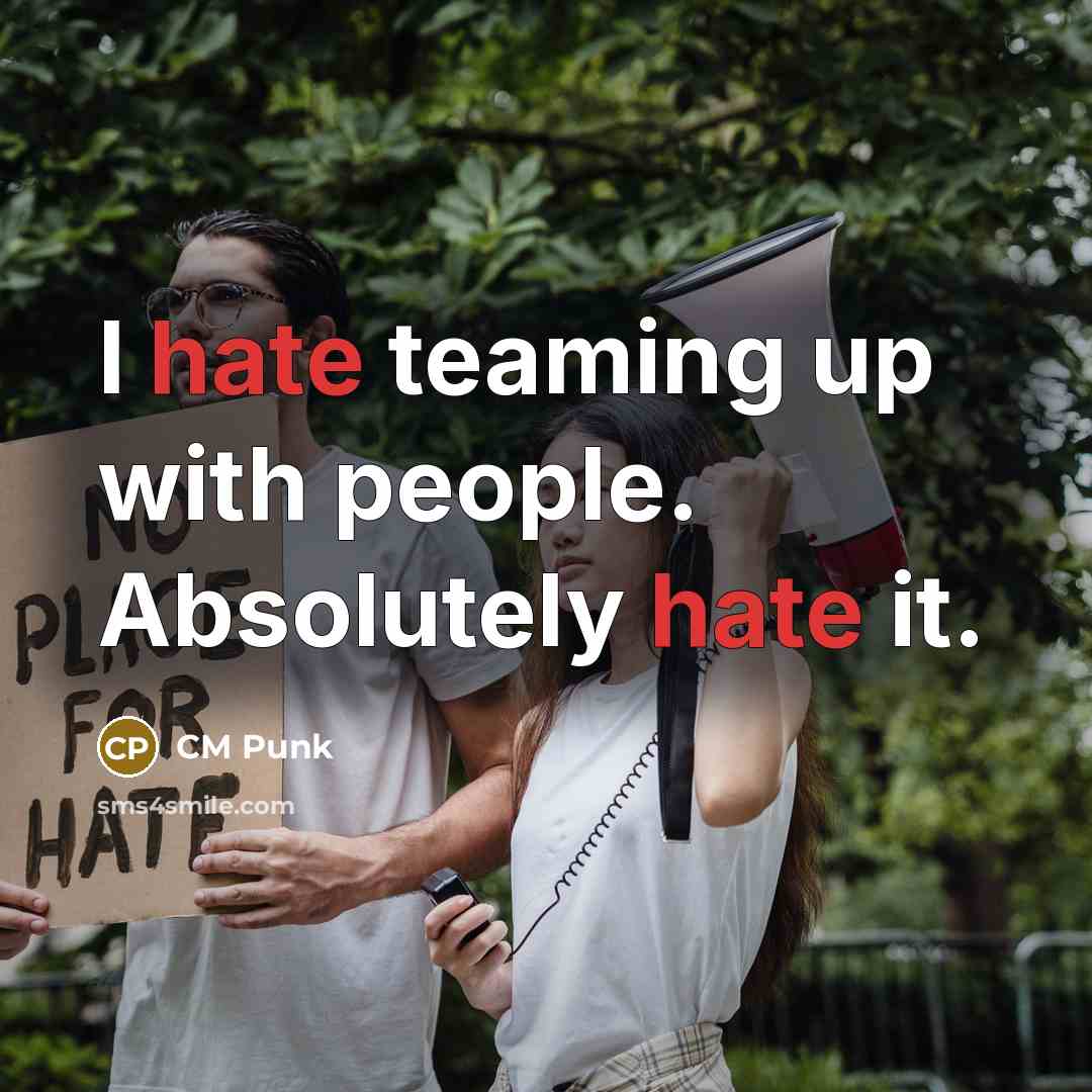 “I hate teaming up with people. Absolutely hate it.” quote by CM Punk