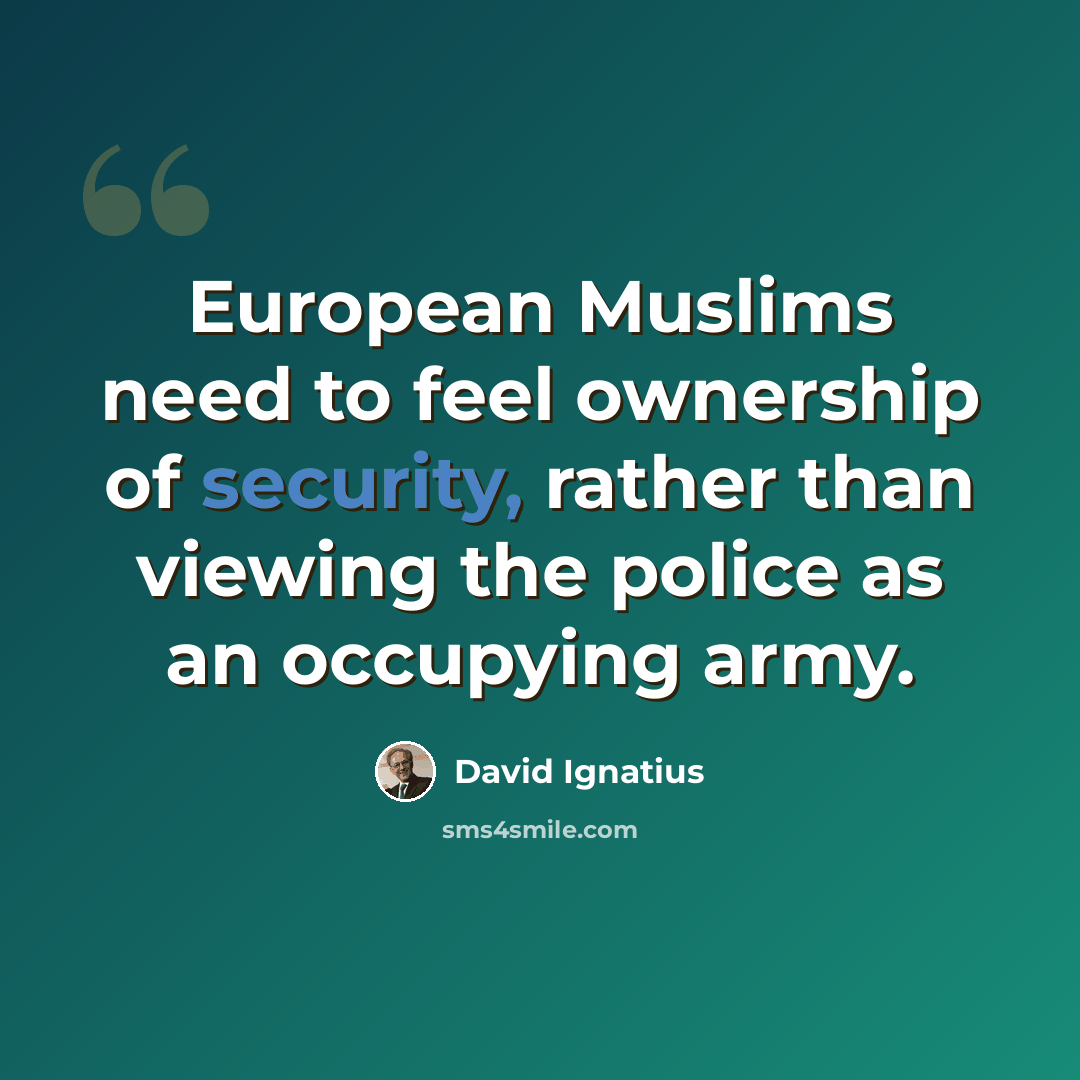 “European Muslims need to feel ownership of security, rather than viewing the police as an occupying army.” quote by David Ignatius