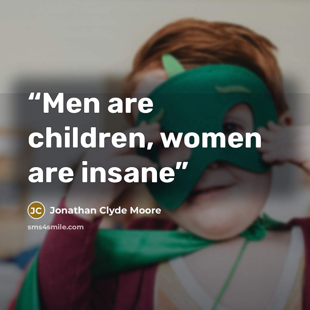 “Men are children, women are insane” quote by Jonathan Clyde Moore
