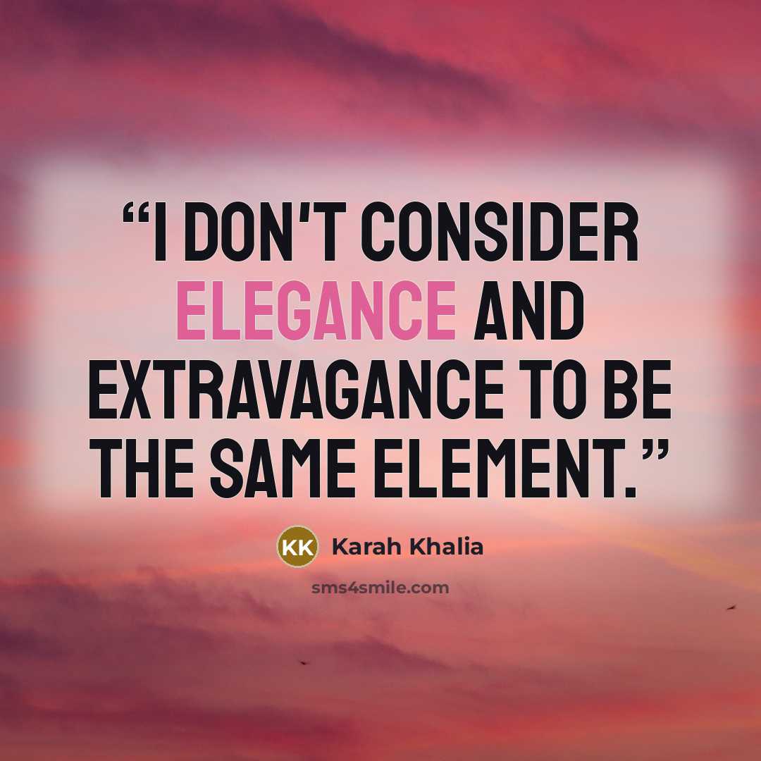 “I don't consider elegance and extravagance to be the same element.” quote by Karah Khalia