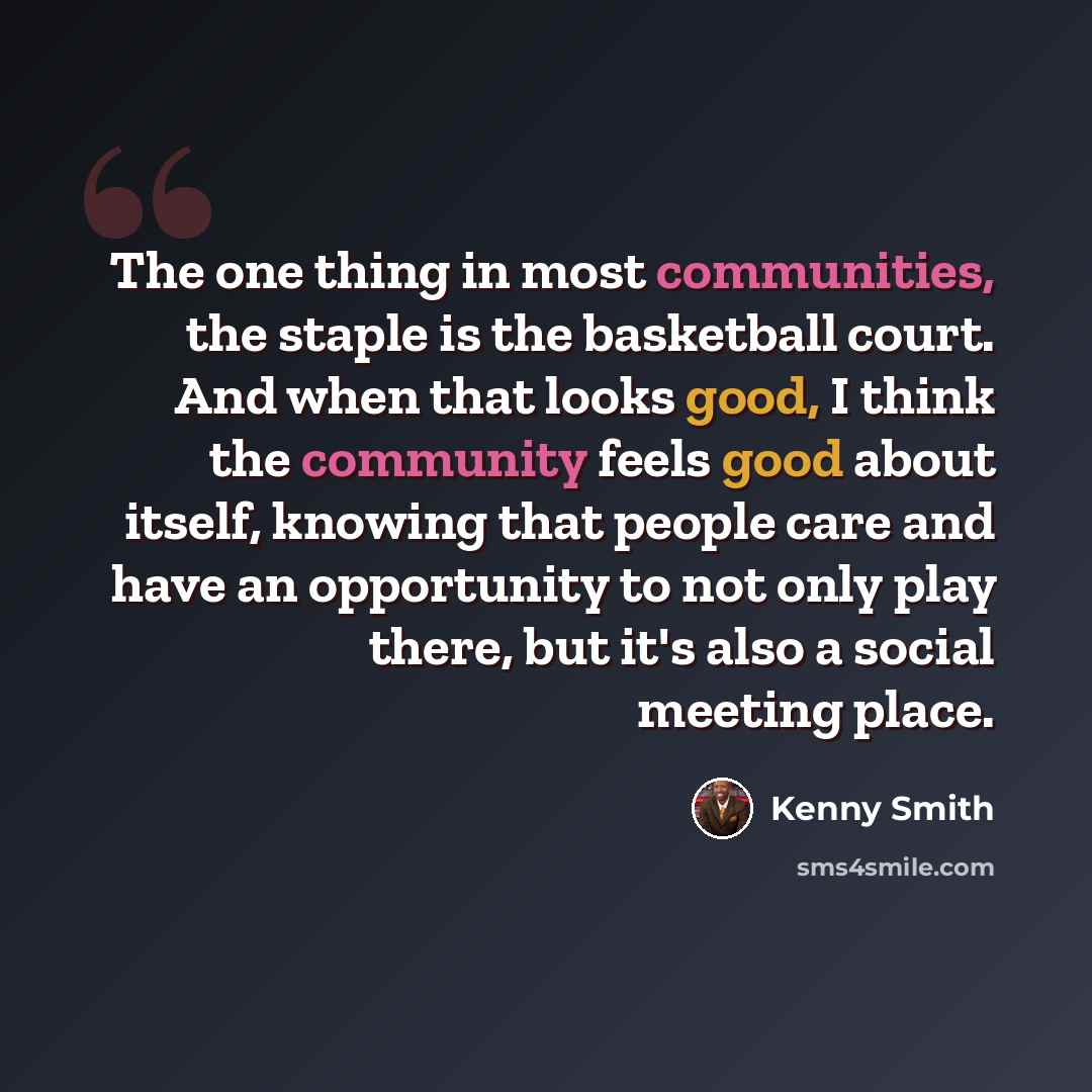 “The one thing in most communities, the staple is the basketball court. And when that looks good, I think the community feels good about itself, knowing that people care and have an opportunity to not only play there, but it's also a social meeting place.” quote by Kenny Smith
