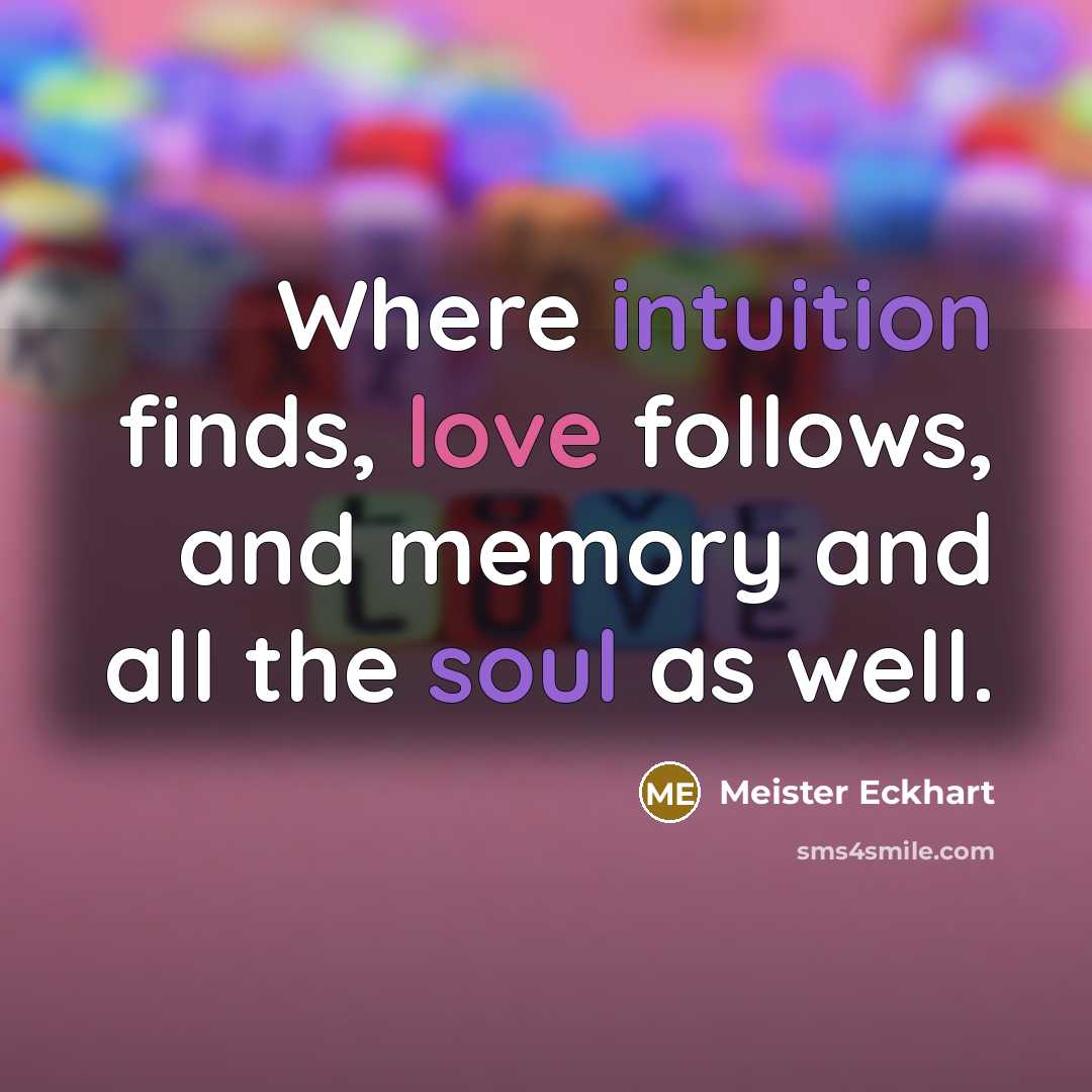 “Where intuition finds, love follows, and memory and all the soul as well.” quote by Meister Eckhart