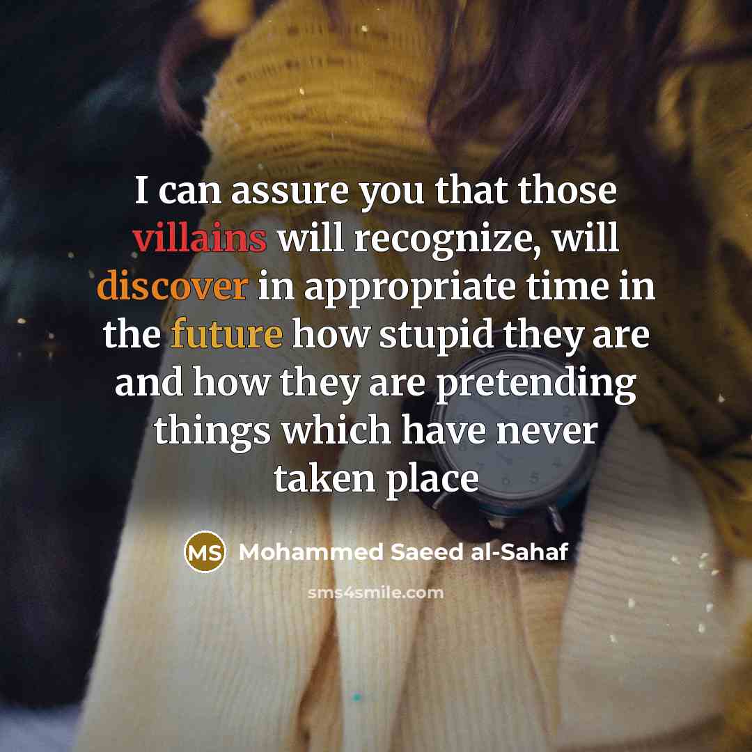 “I can assure you that those villains will recognize, will discover in appropriate time in the future how stupid they are and how they are pretending things which have never taken place” quote by Mohammed Saeed al-Sahaf