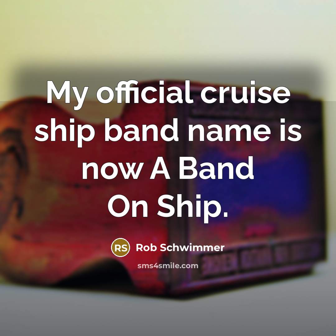 “My official cruise ship band name is now A Band On Ship.” quote by Rob Schwimmer