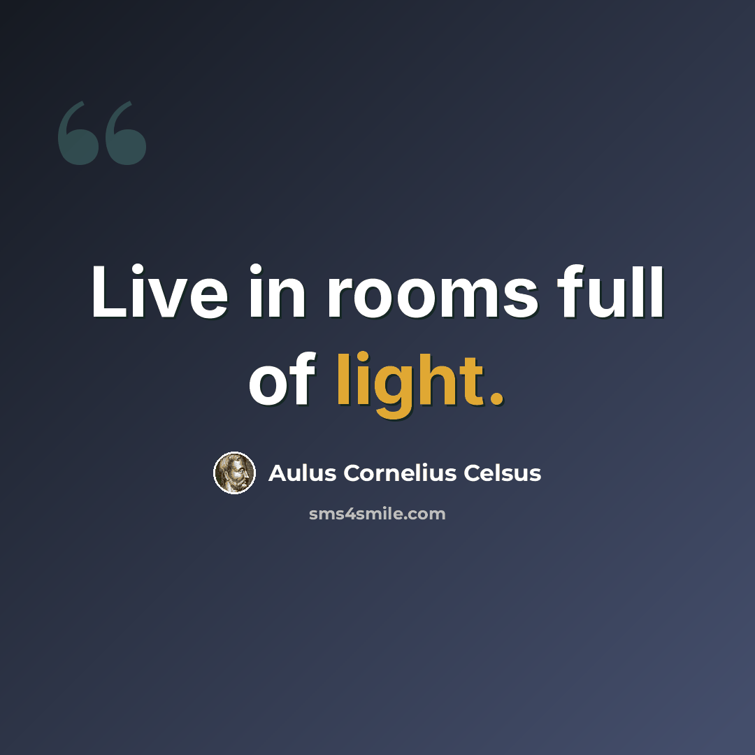 “Live in rooms full of light.” quote by Aulus Cornelius Celsus