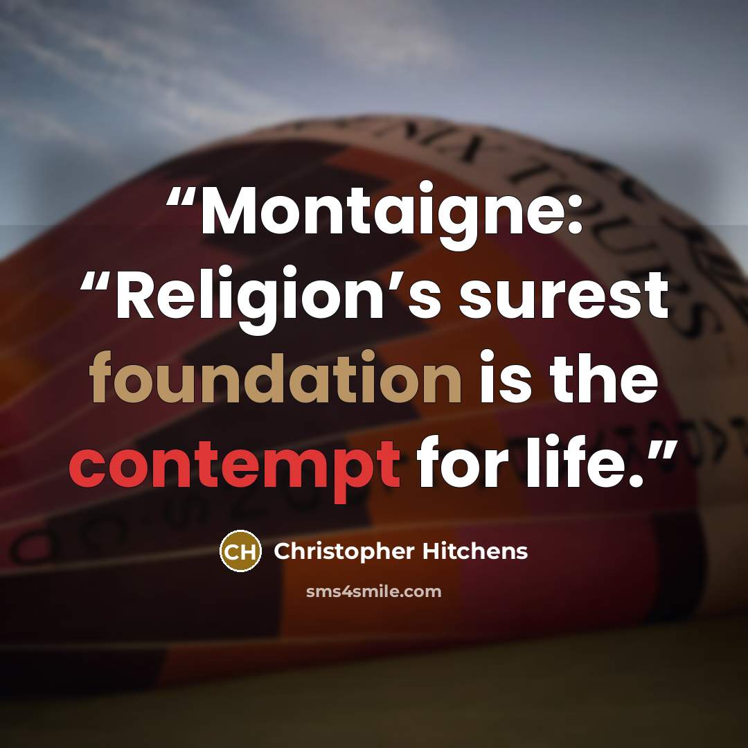 “Montaigne: “Religion’s surest foundation is the contempt for life.” quote by Christopher Hitchens