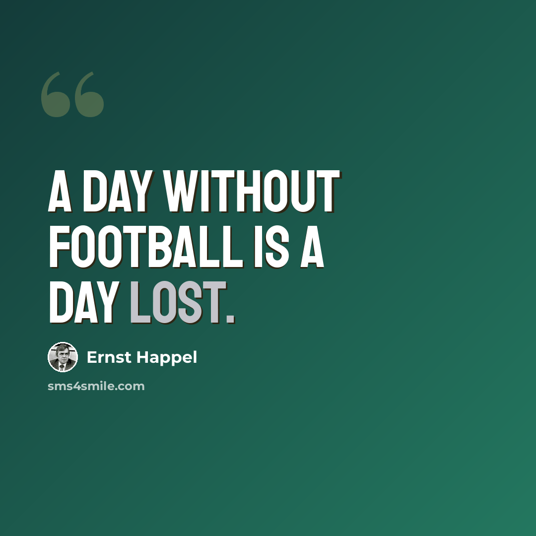 “A day without football is a day lost.” quote by Ernst Happel