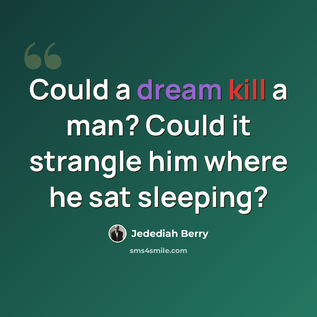 “Could a dream kill a man? Could it strangle him where he sat sleeping?” quote by Jedediah Berry