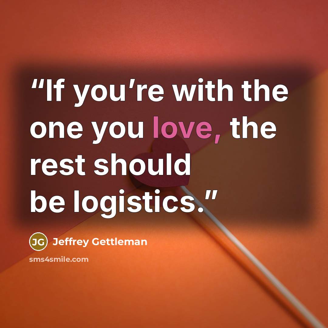 “If you’re with the one you love, the rest should be logistics.” quote by Jeffrey Gettleman