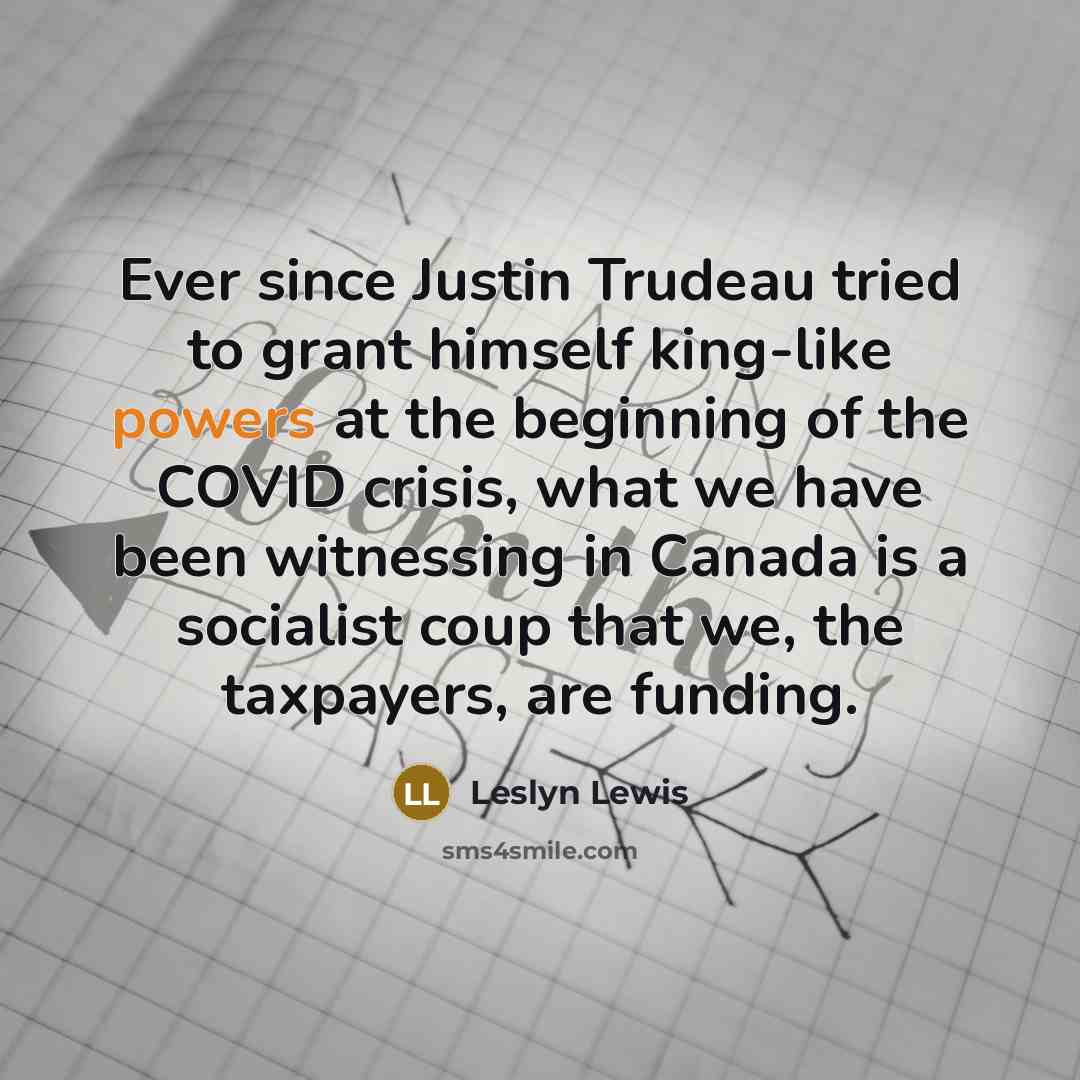 “Ever since Justin Trudeau tried to grant himself king-like powers at the beginning of the COVID crisis, what we have been witnessing in Canada is a socialist coup that we, the taxpayers, are funding.” quote by Leslyn Lewis