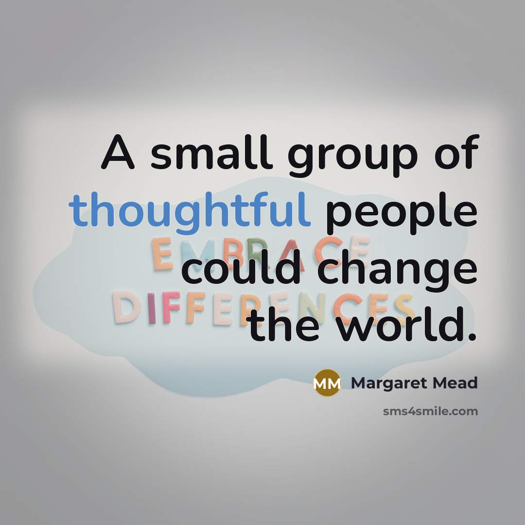 “A small group of thoughtful people could change the world.” quote by Margaret Mead