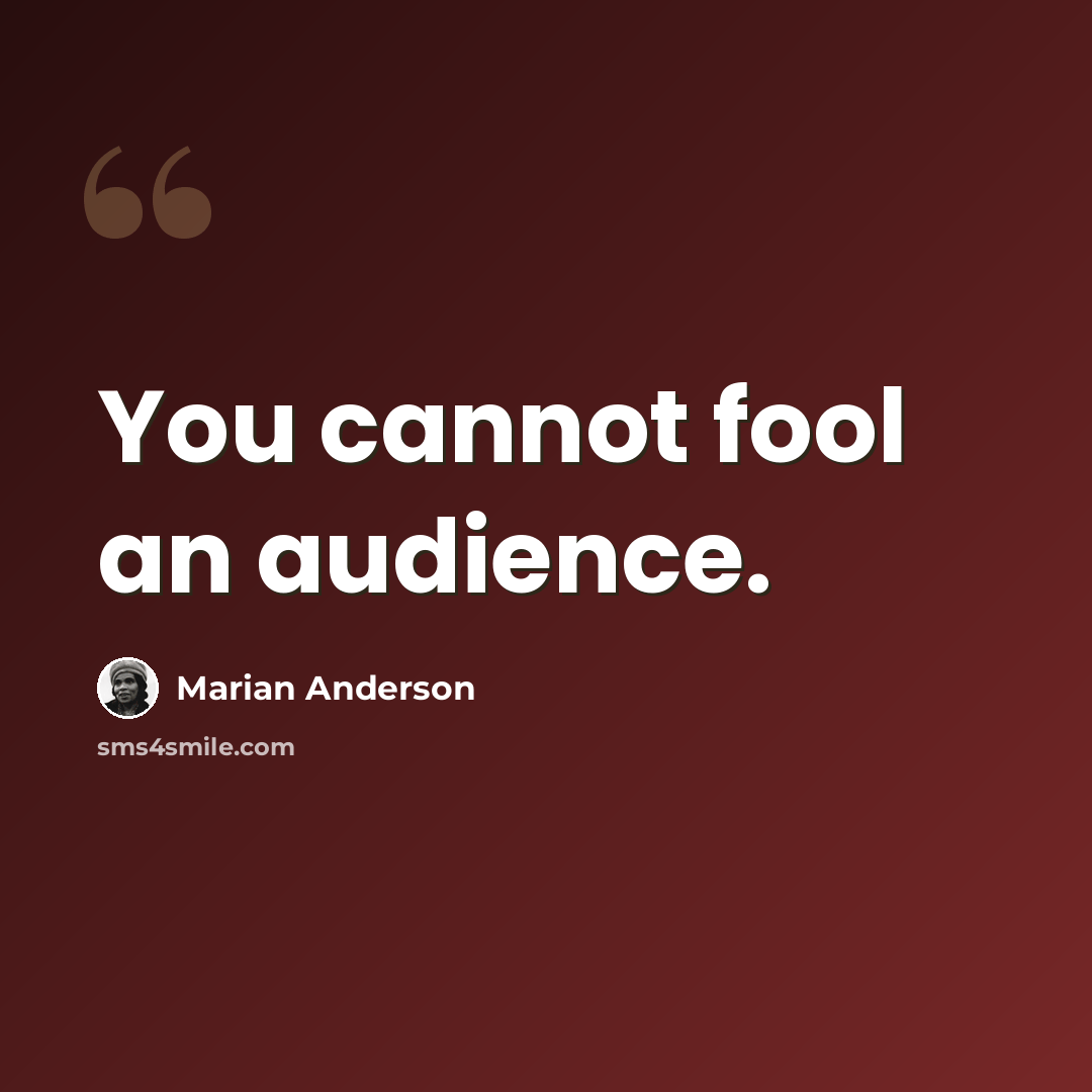 “You cannot fool an audience.” quote by Marian Anderson