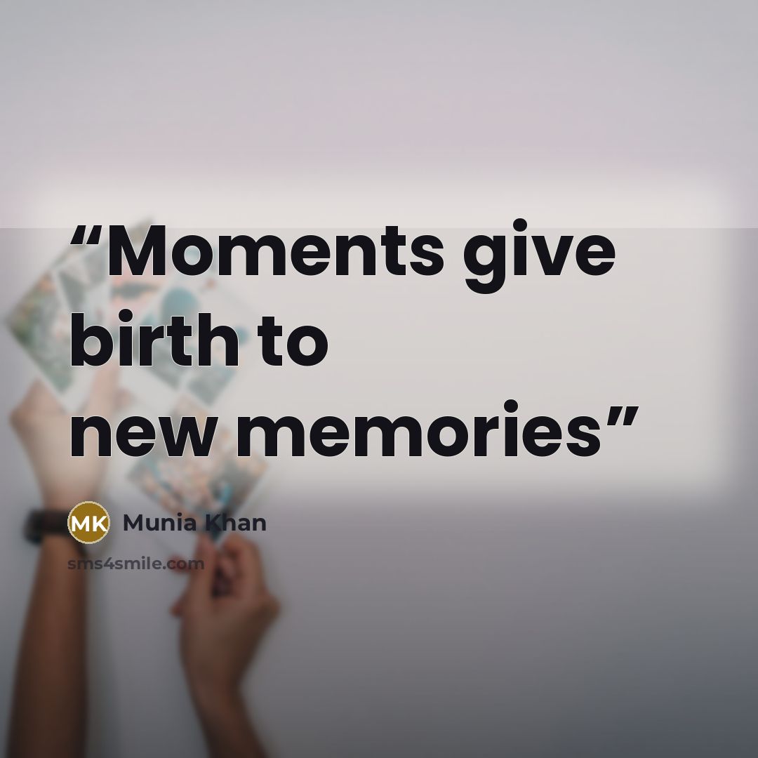 “Moments give birth to new memories” quote by Munia Khan