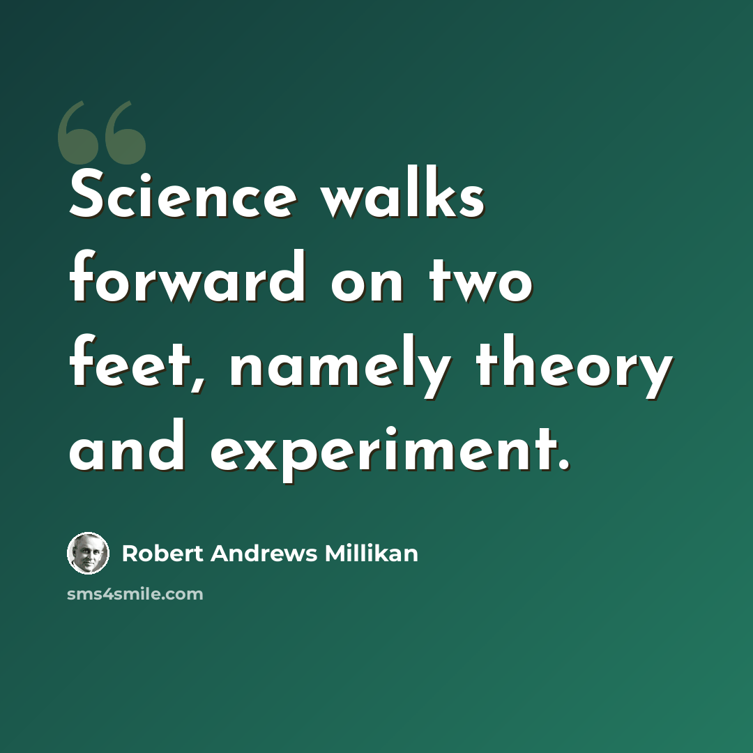 “Science walks forward on two feet, namely theory and experiment.” quote by Robert Andrews Millikan